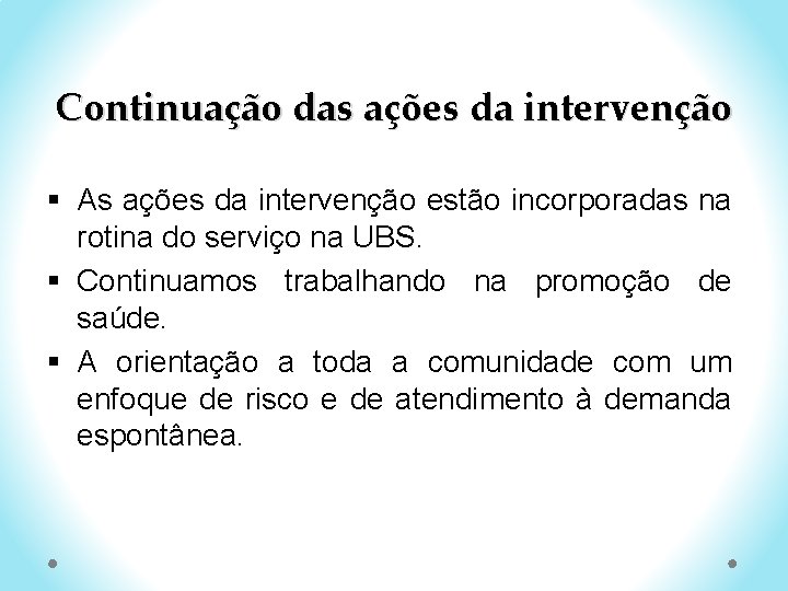 Continuação das ações da intervenção § As ações da intervenção estão incorporadas na rotina