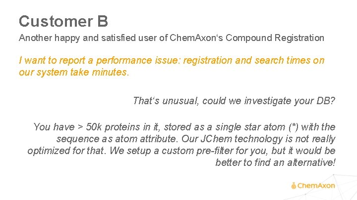 Customer B Another happy and satisfied user of Chem. Axon‘s Compound Registration I want