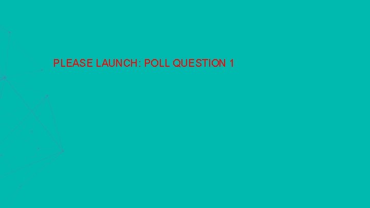 PLEASE LAUNCH: POLL QUESTION 1 