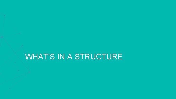 WHAT‘S IN A STRUCTURE 