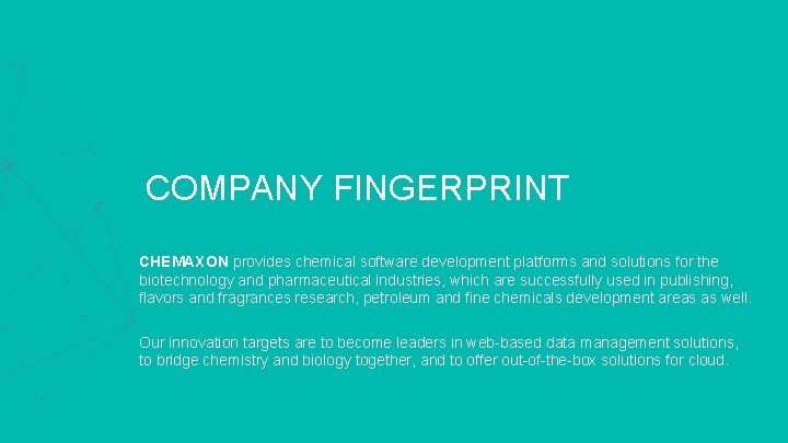 COMPANY FINGERPRINT CHEMAXON provides chemical software development platforms and solutions for the biotechnology and