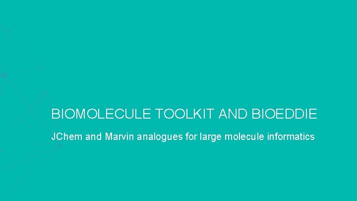 BIOMOLECULE TOOLKIT AND BIOEDDIE JChem and Marvin analogues for large molecule informatics 