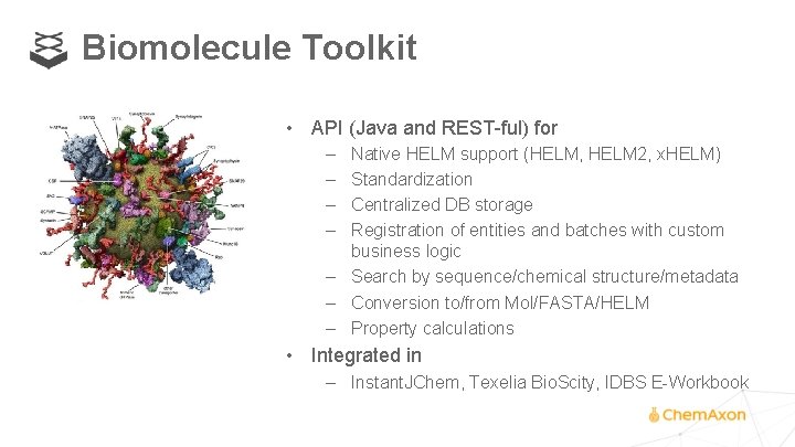 Biomolecule Toolkit • API (Java and REST-ful) for – – Native HELM support (HELM,