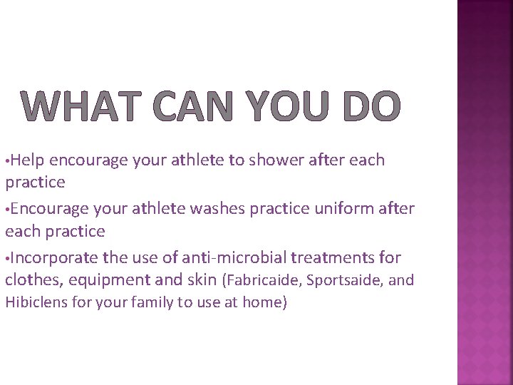 WHAT CAN YOU DO • Help encourage your athlete to shower after each practice