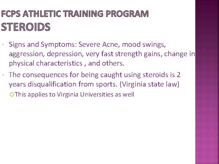 FCPS ATHLETIC TRAINING PROGRAM STEROIDS Signs and Symptoms: Severe Acne, mood swings, aggression, depression,