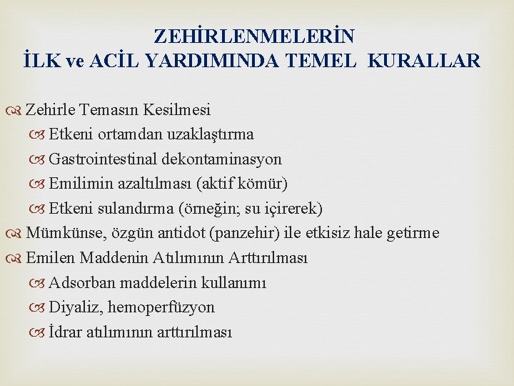 ZEHİRLENMELERİN İLK ve ACİL YARDIMINDA TEMEL KURALLAR Zehirle Temasın Kesilmesi Etkeni ortamdan uzaklaştırma Gastrointestinal