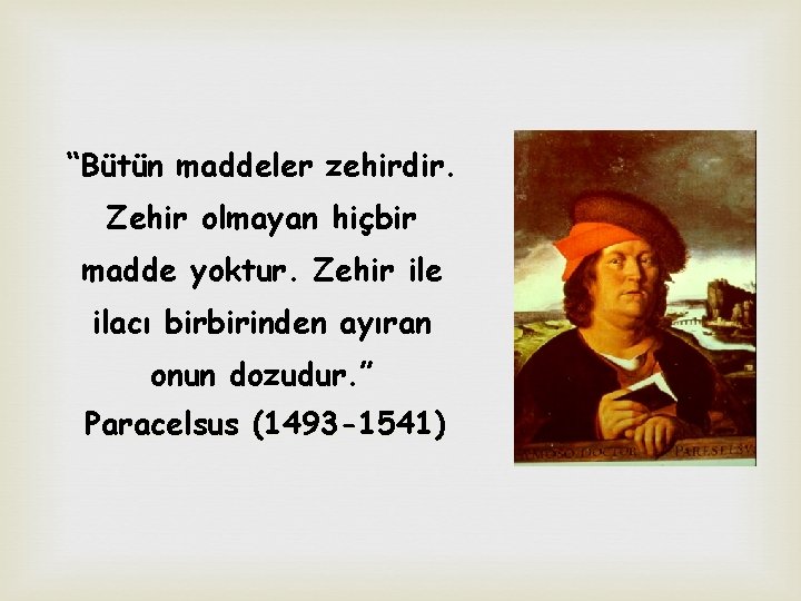 “Bütün maddeler zehirdir. Zehir olmayan hiçbir madde yoktur. Zehir ile ilacı birbirinden ayıran onun