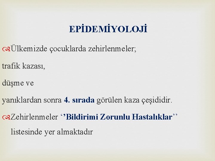 EPİDEMİYOLOJİ Ülkemizde çocuklarda zehirlenmeler; trafik kazası, düşme ve yanıklardan sonra 4. sırada görülen kaza