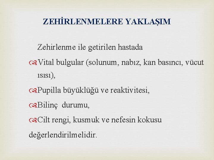 ZEHİRLENMELERE YAKLAŞIM Zehirlenme ile getirilen hastada Vital bulgular (solunum, nabız, kan basıncı, vücut ısısı),