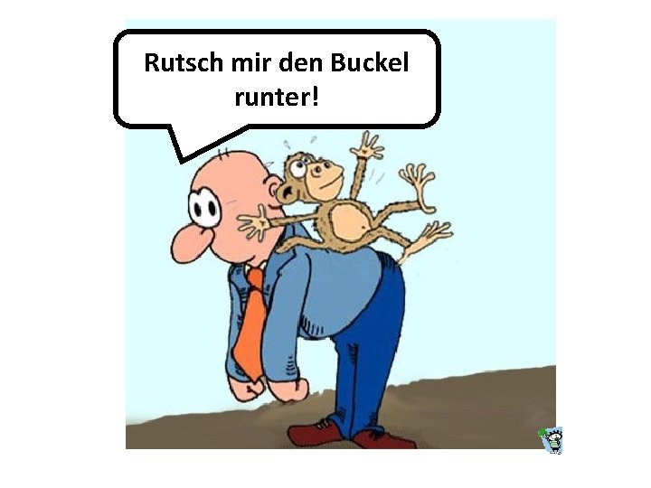 Rutsch mir den Buckel runter! 