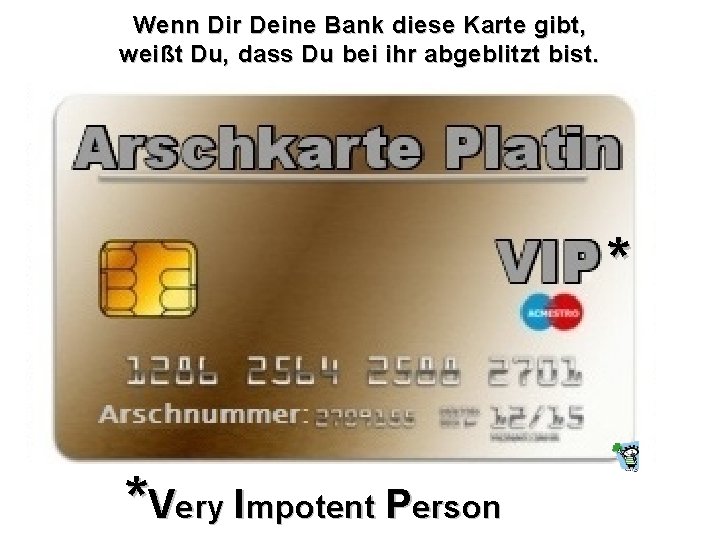 Wenn Dir Deine Bank diese Karte gibt, weißt Du, dass Du bei ihr abgeblitzt