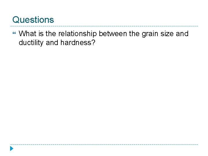 Questions What is the relationship between the grain size and ductility and hardness? 