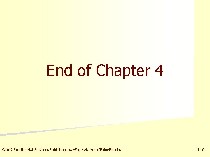 End of Chapter 4 © 2012 Prentice Hall Business Publishing, Auditing 14/e, Arens/Elder/Beasley 4
