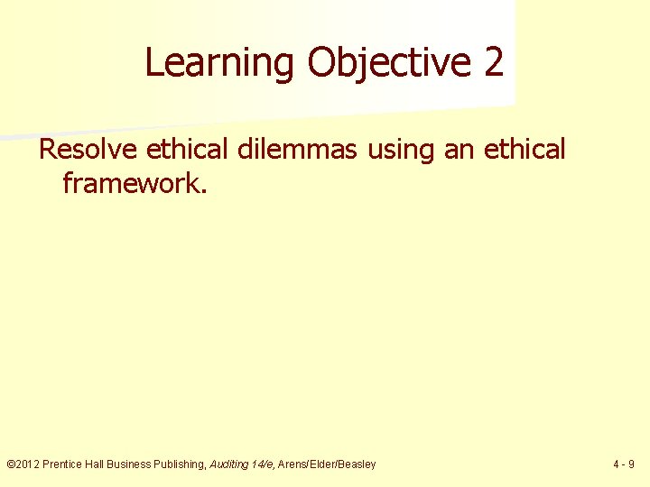 Learning Objective 2 Resolve ethical dilemmas using an ethical framework. © 2012 Prentice Hall