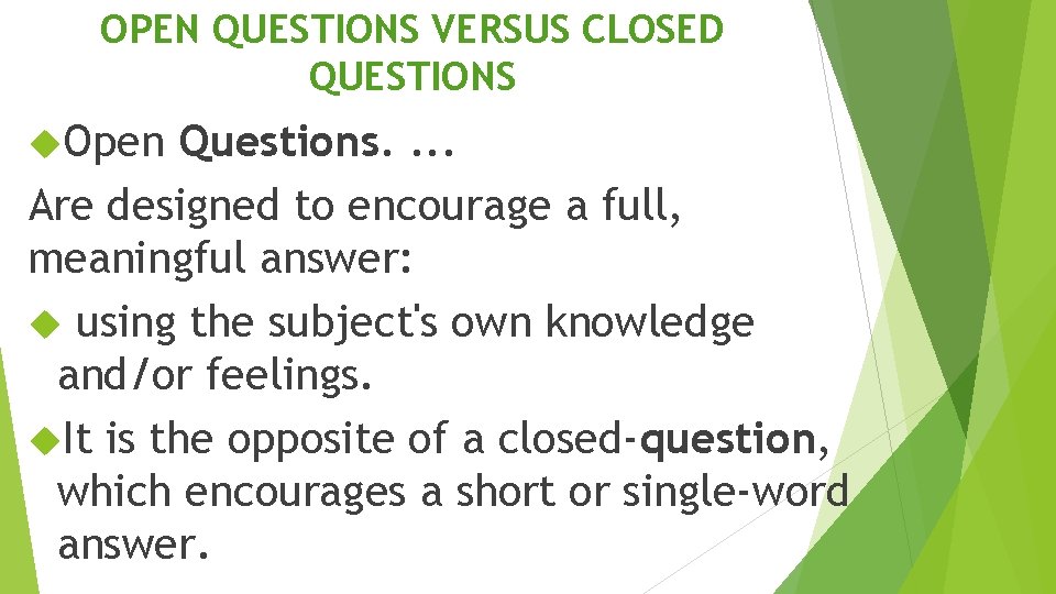 OPEN QUESTIONS VERSUS CLOSED QUESTIONS Open Questions. . Are designed to encourage a full,