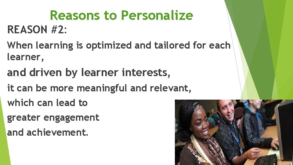 Reasons to Personalize REASON #2: When learning is optimized and tailored for each learner,