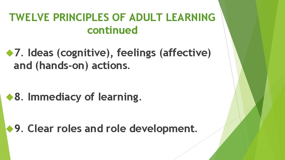 TWELVE PRINCIPLES OF ADULT LEARNING continued 7. Ideas (cognitive), feelings (affective) and (hands-on) actions.