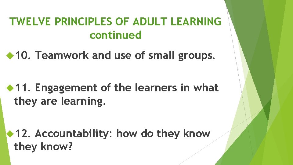 TWELVE PRINCIPLES OF ADULT LEARNING continued 10. Teamwork and use of small groups. 11.