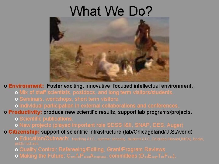 What We Do? o Environment: Foster exciting, innovative, focused intellectual environment. o Mix of