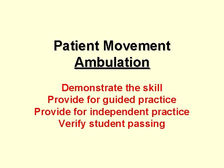 Patient Movement Ambulation Demonstrate the skill Provide for guided practice Provide for independent practice Patient Movement Ambulation Demonstrate the skill Provide for guided practice Provide for independent practice