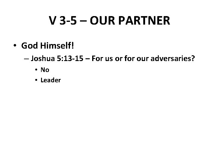 V 3 -5 – OUR PARTNER • God Himself! – Joshua 5: 13 -15