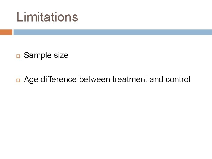 Limitations Sample size Age difference between treatment and control 