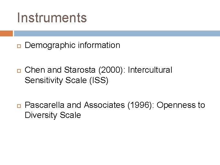 Instruments Demographic information Chen and Starosta (2000): Intercultural Sensitivity Scale (ISS) Pascarella and Associates