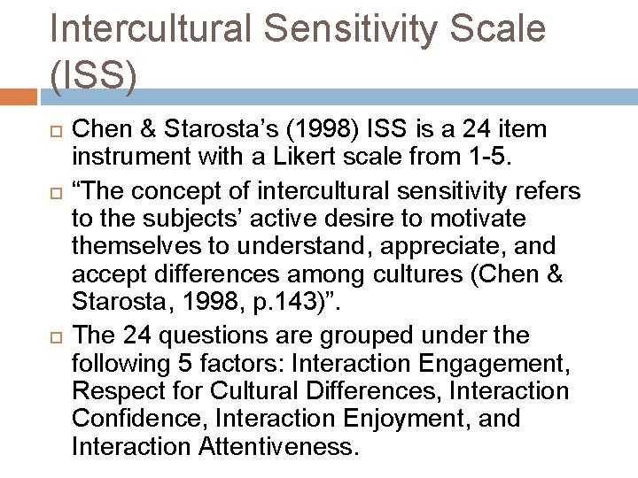 Intercultural Sensitivity Scale (ISS) Chen & Starosta’s (1998) ISS is a 24 item instrument