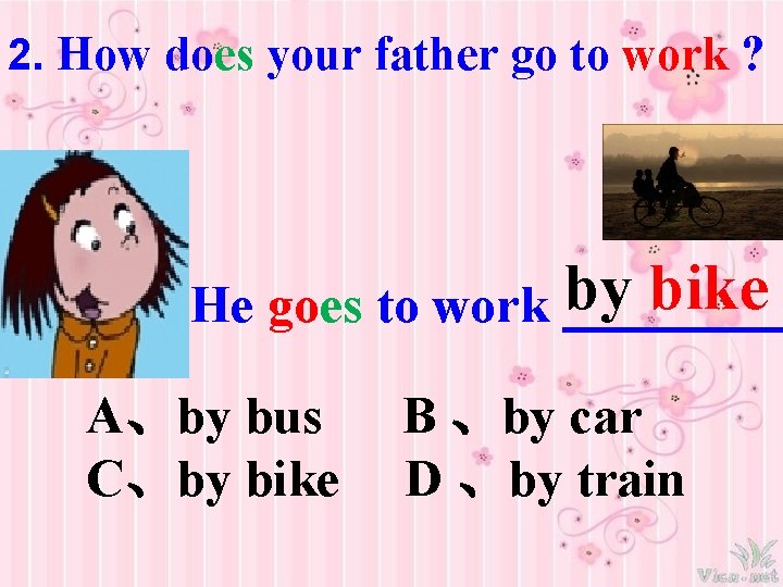 2. How does your father go to work ? by bike He goes to