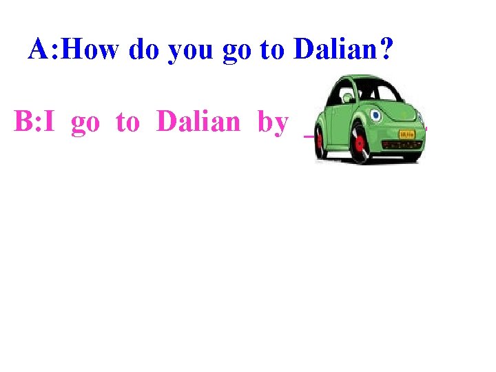 A: How do you go to Dalian? B: I go to Dalian by __+2___.