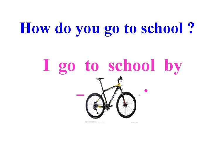 How do you go to school ? I go to school by __+4___. 