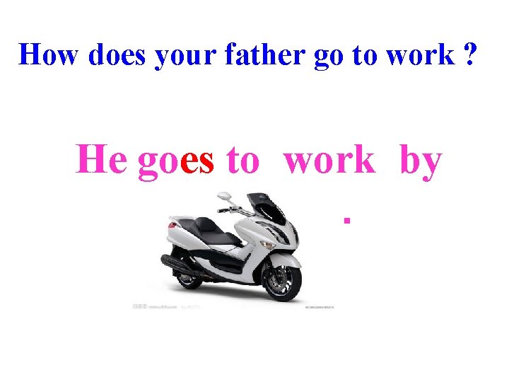 How does your father go to work ? He goes to work by __+6___.