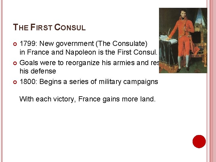 THE FIRST CONSUL 1799: New government (The Consulate) in France and Napoleon is the