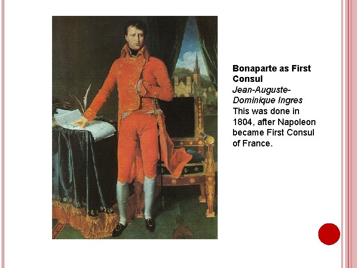 Bonaparte as First Consul Jean-Auguste. Dominique Ingres This was done in 1804, after Napoleon