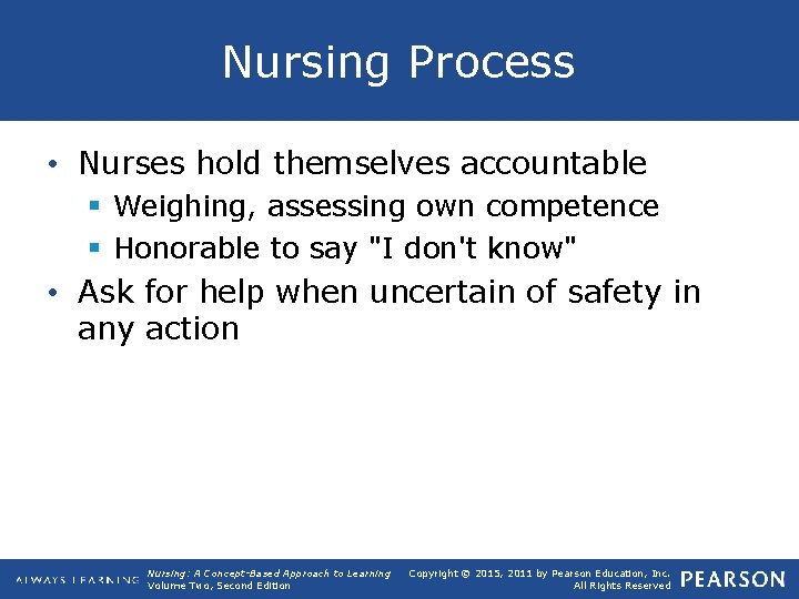 Nursing Process • Nurses hold themselves accountable § Weighing, assessing own competence § Honorable