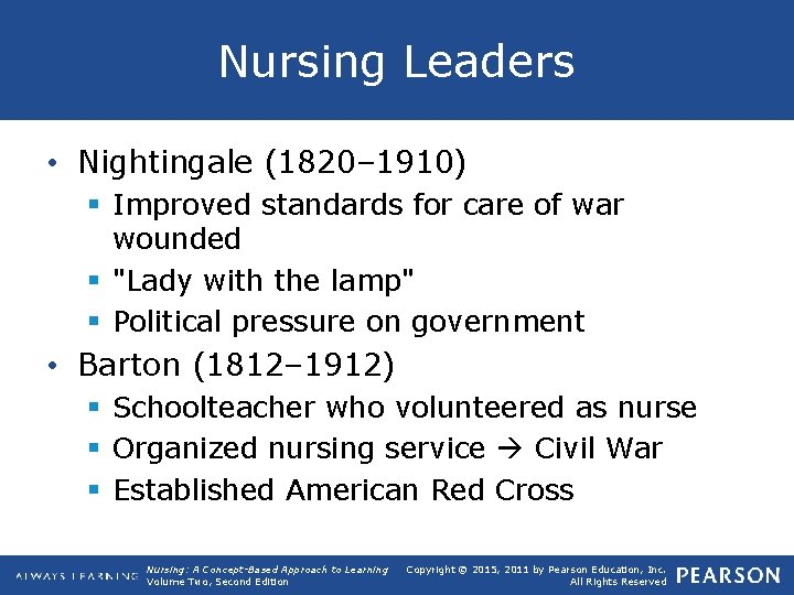 Nursing Leaders • Nightingale (1820– 1910) § Improved standards for care of war wounded