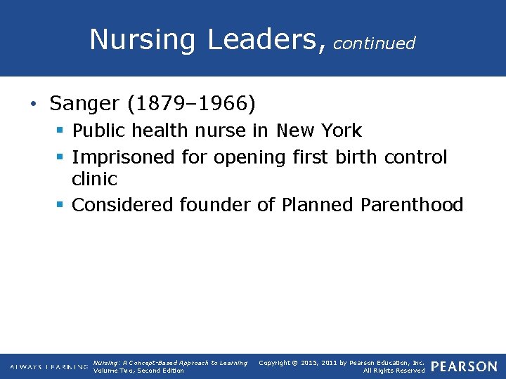 Nursing Leaders, continued • Sanger (1879– 1966) § Public health nurse in New York