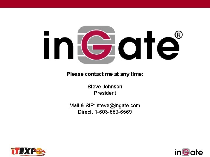 Please contact me at any time: Steve Johnson President Mail & SIP: steve@ingate. com