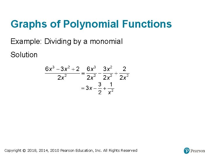 Graphs of Polynomial Functions Example: Dividing by a monomial Solution Copyright © 2018, 2014,