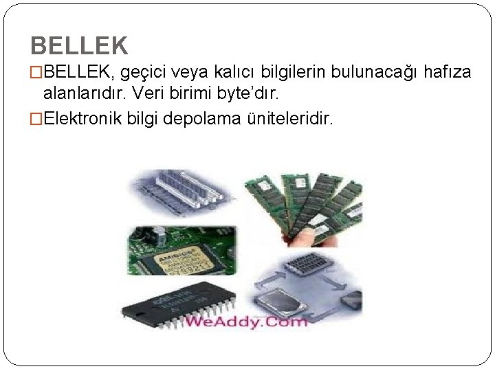 BELLEK �BELLEK, geçici veya kalıcı bilgilerin bulunacağı hafıza alanlarıdır. Veri birimi byte’dır. �Elektronik bilgi