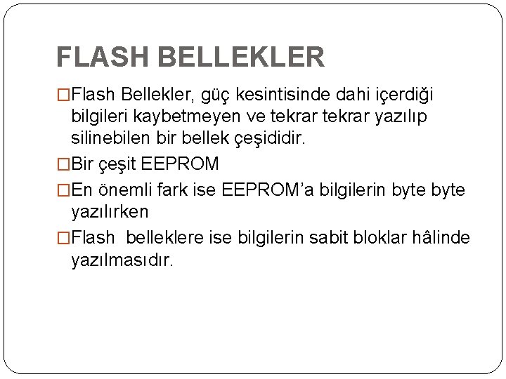 FLASH BELLEKLER �Flash Bellekler, güç kesintisinde dahi içerdiği bilgileri kaybetmeyen ve tekrar yazılıp silinebilen