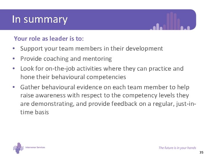 In summary Your role as leader is to: • Support your team members in