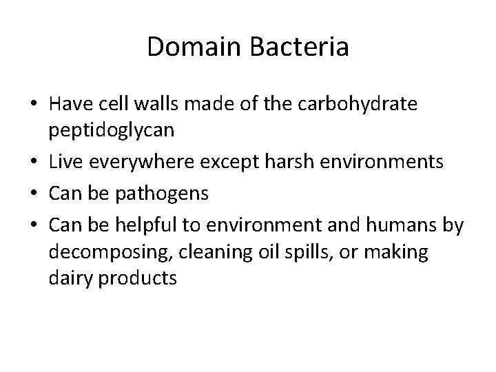 Domain Bacteria • Have cell walls made of the carbohydrate peptidoglycan • Live everywhere