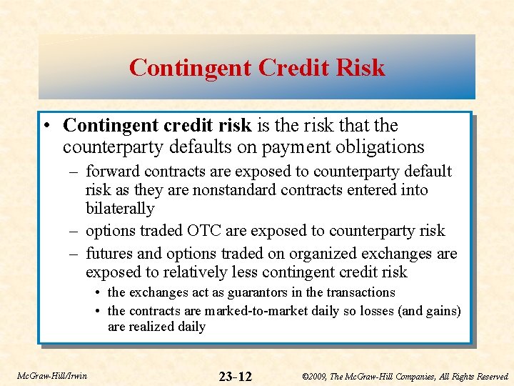 Contingent Credit Risk • Contingent credit risk is the risk that the counterparty defaults