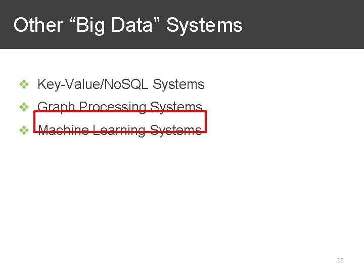 Other “Big Data” Systems ❖ Key-Value/No. SQL Systems ❖ Graph Processing Systems ❖ Machine