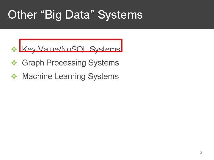 Other “Big Data” Systems ❖ Key-Value/No. SQL Systems ❖ Graph Processing Systems ❖ Machine