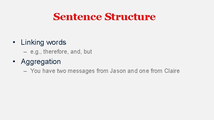 Sentence Structure • Linking words – e. g. , therefore, and, but • Aggregation