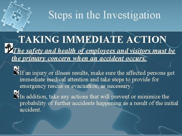 Steps in the Investigation TAKING IMMEDIATE ACTION The safety and health of employees and
