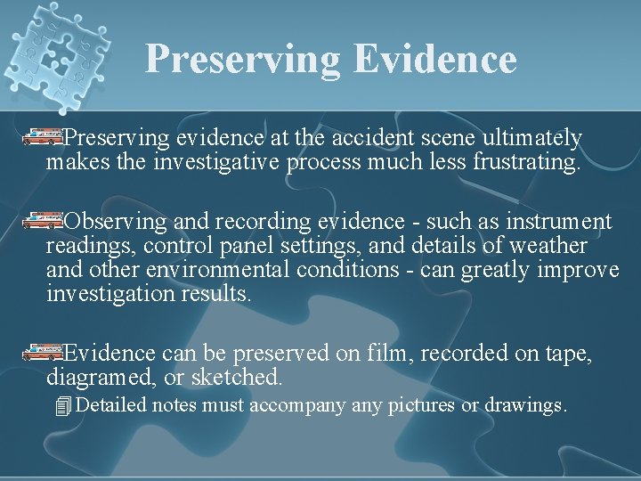 Preserving Evidence Preserving evidence at the accident scene ultimately makes the investigative process much