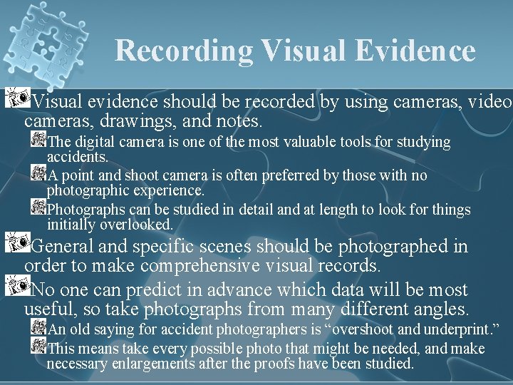 Recording Visual Evidence Visual evidence should be recorded by using cameras, video cameras, drawings,